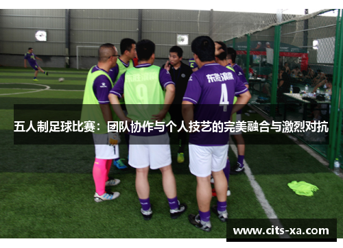 五人制足球比赛：团队协作与个人技艺的完美融合与激烈对抗